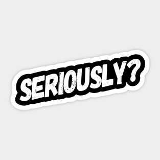 Seriously? | Sarcasm lover | Sarcastic Humor design Sticker